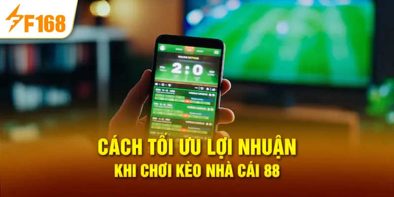 Cách Tối Ưu Lợi Nhuận Khi Chơi Kèo nhà cái 88