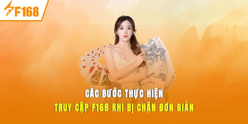 Các bước thực hiện truy cập F168 khi bị chặn đơn giản