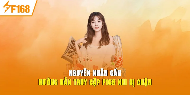 Nguyên nhân cần hướng dẫn truy cập F168 khi bị chặn